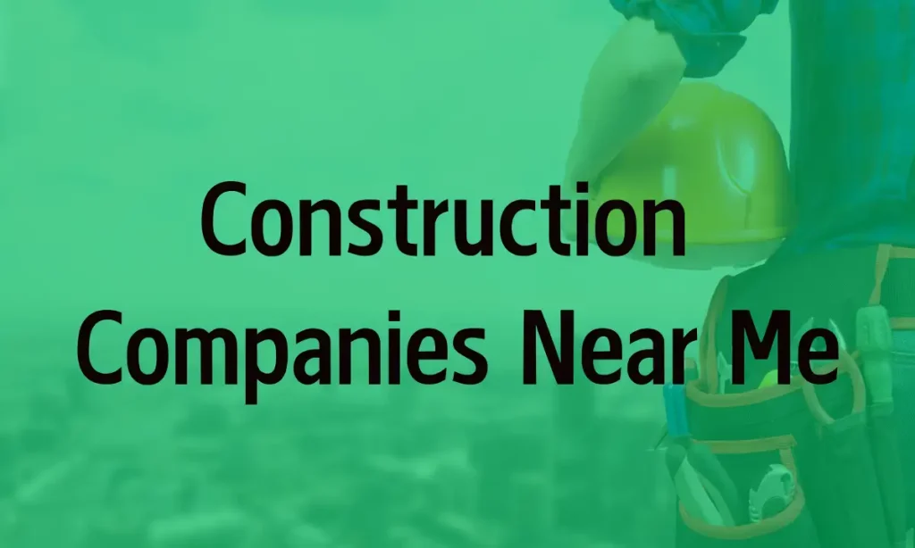 Construction Companies Near Me