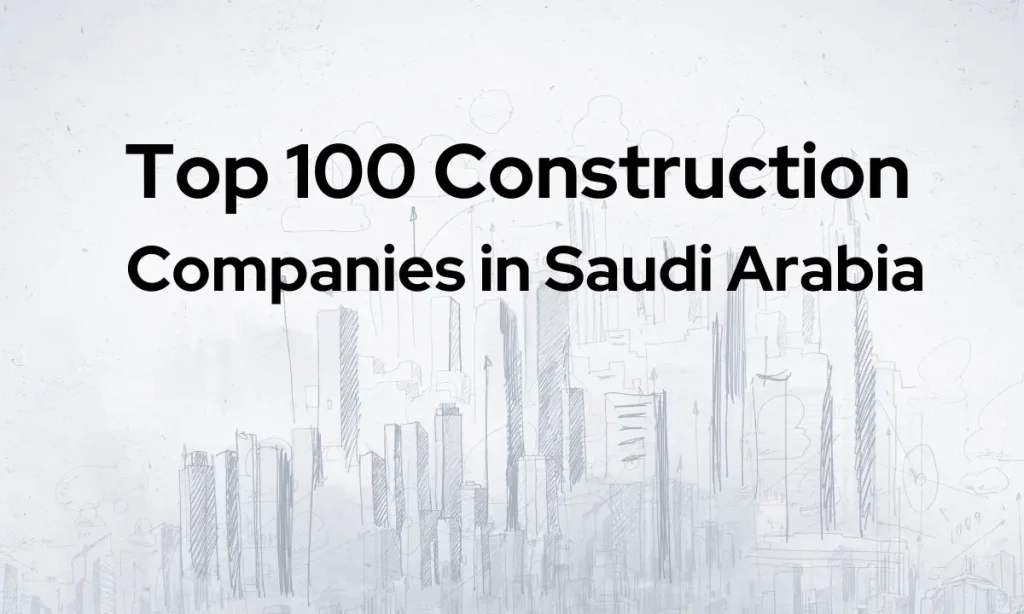 Top 100 Construction Companies in Saudi Arabia