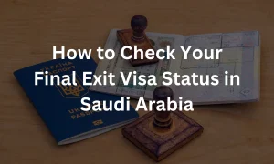 How to Check Your Final Exit Visa Status in Saudi Arabia